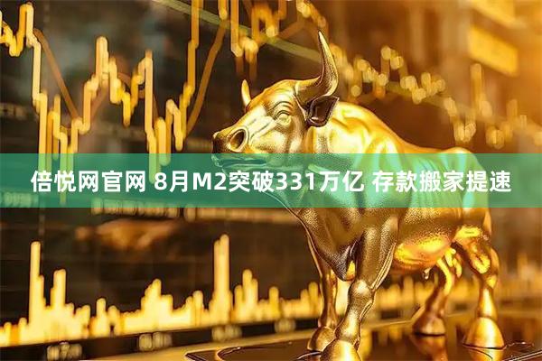 倍悦网官网 8月M2突破331万亿 存款搬家提速