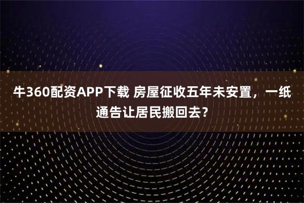 牛360配资APP下载 房屋征收五年未安置，一纸通告让居民搬回去？